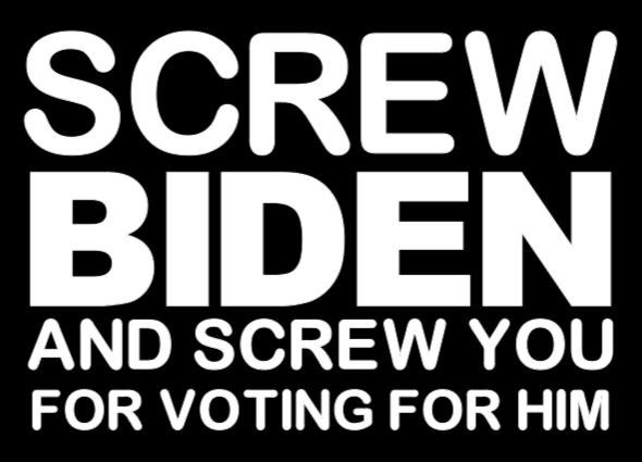 Screw Biden and all that voted for him